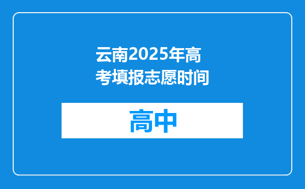 云南2025年高考填报志愿时间