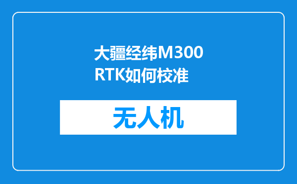 大疆经纬M300RTK如何校准