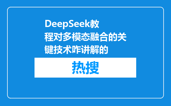 DeepSeek教程对多模态融合的关键技术咋讲解的