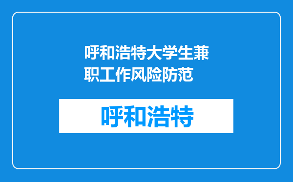 呼和浩特大学生兼职工作风险防范