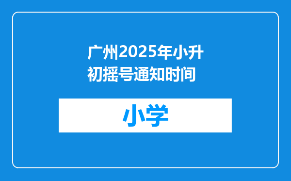 广州2025年小升初摇号通知时间