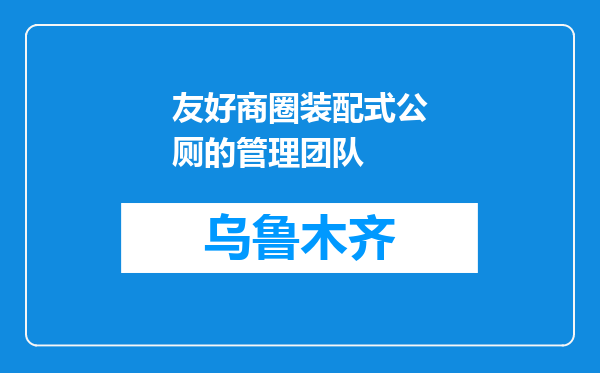 友好商圈装配式公厕的管理团队