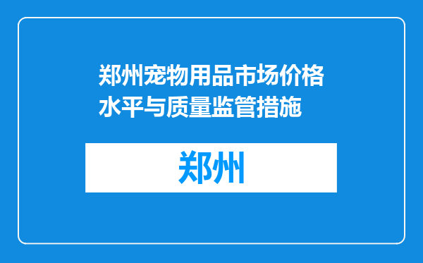 郑州宠物用品市场价格水平与质量监管措施
