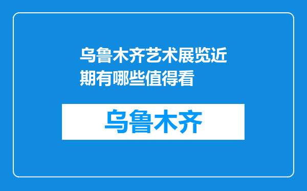 乌鲁木齐艺术展览近期有哪些值得看
