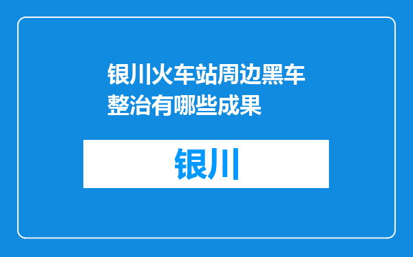 银川火车站周边黑车整治有哪些成果