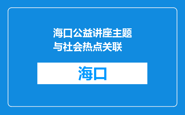 海口公益讲座主题与社会热点关联