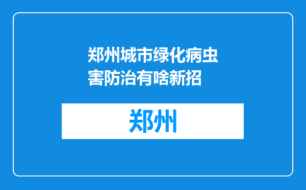郑州城市绿化病虫害防治有啥新招