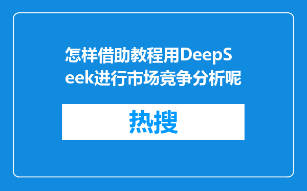 怎样借助教程用DeepSeek进行市场竞争分析呢