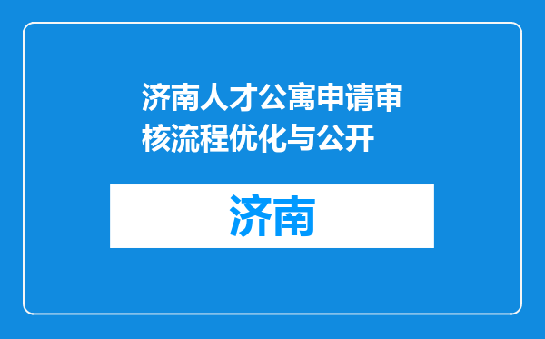 济南人才公寓申请审核流程优化与公开
