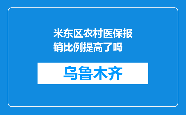 米东区农村医保报销比例提高了吗