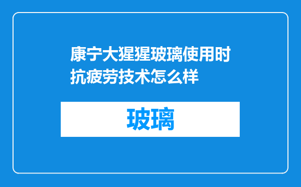 康宁大猩猩玻璃使用时抗疲劳技术怎么样