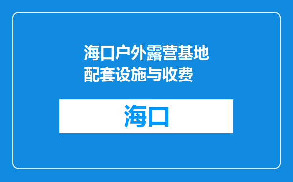 海口户外露营基地配套设施与收费