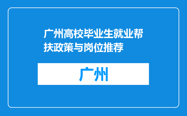 广州高校毕业生就业帮扶政策与岗位推荐
