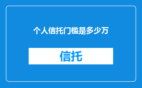 个人信托门槛是多少万