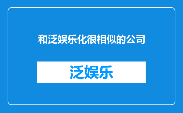和泛娱乐化很相似的公司