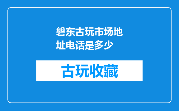 磐东古玩市场地址电话是多少
