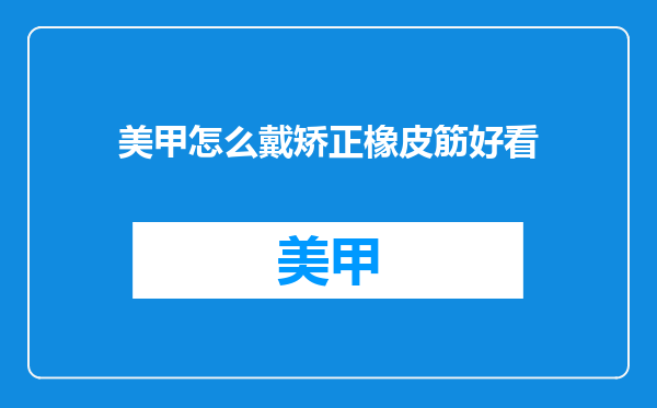 美甲怎么戴矫正橡皮筋好看