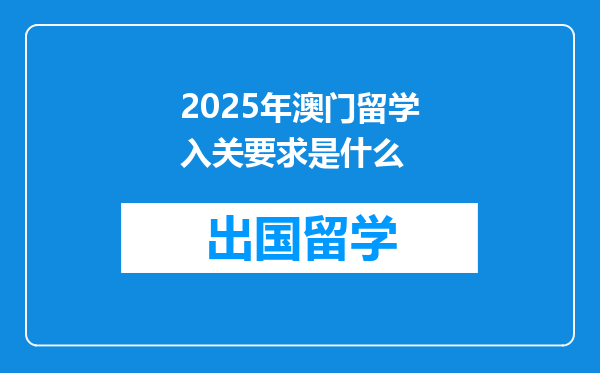 2025年澳门留学入关要求是什么