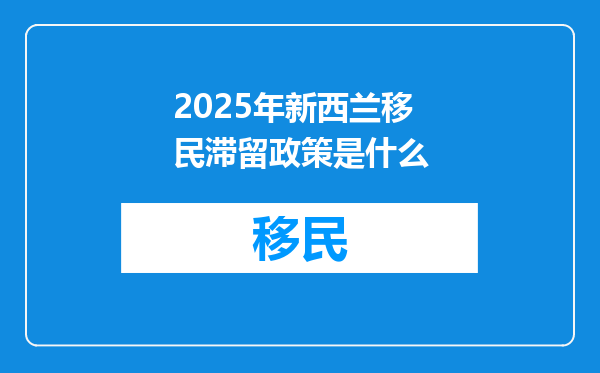 2025年新西兰移民滞留政策是什么