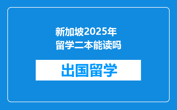 新加坡2025年留学二本能读吗