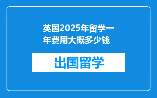 英国2025年留学一年费用大概多少钱