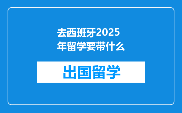 去西班牙2025年留学要带什么