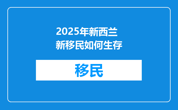 2025年新西兰新移民如何生存
