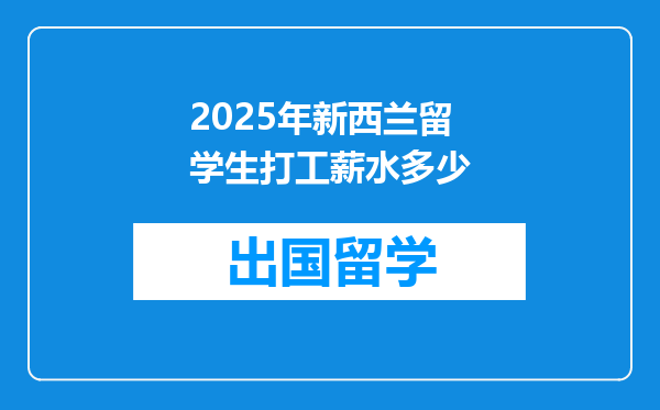 2025年新西兰留学生打工薪水多少