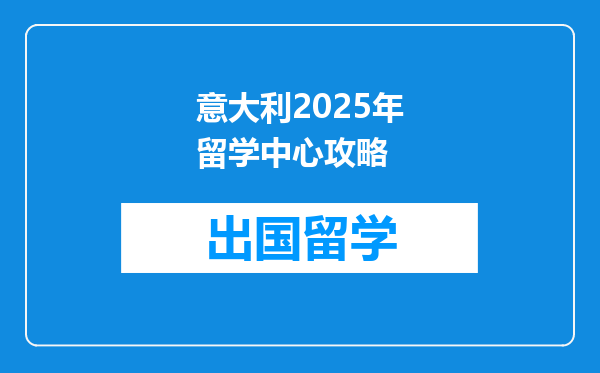 意大利2025年留学中心攻略