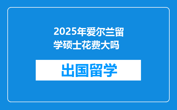 2025年爱尔兰留学硕士花费大吗