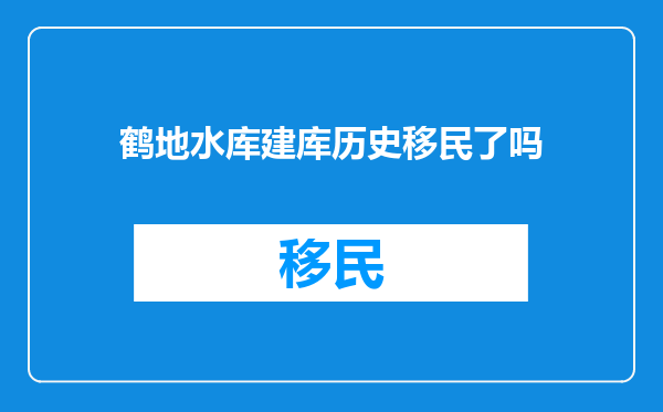 鹤地水库建库历史移民了吗