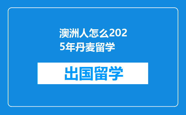 澳洲人怎么2025年丹麦留学