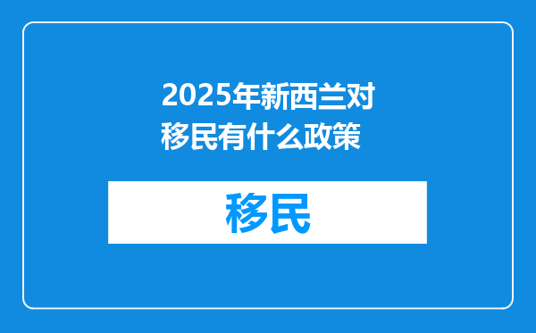 2025年新西兰对移民有什么政策