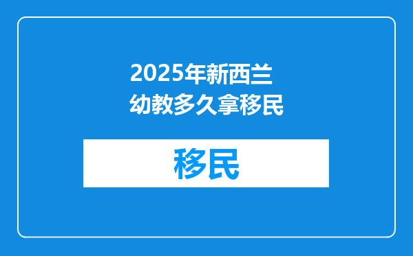 2025年新西兰幼教多久拿移民