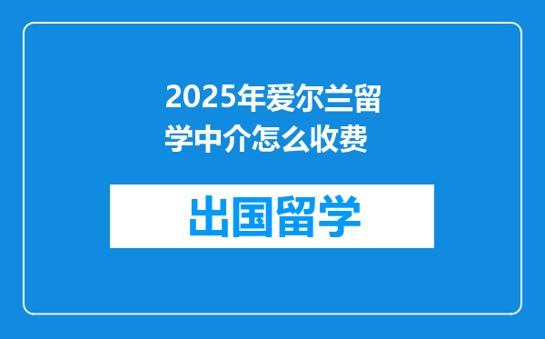 2025年爱尔兰留学中介怎么收费