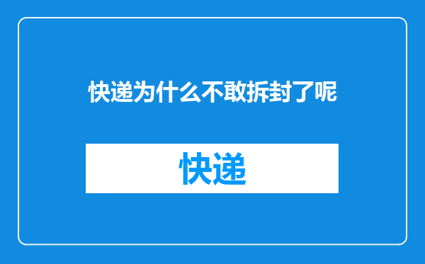 快递为什么不敢拆封了呢