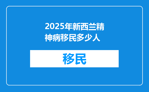 2025年新西兰精神病移民多少人