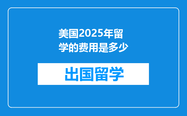 美国2025年留学的费用是多少