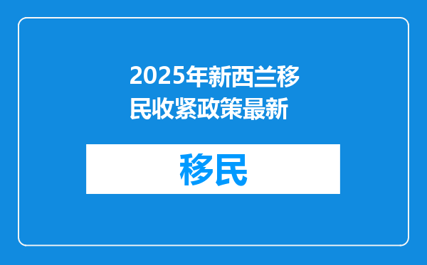 2025年新西兰移民收紧政策最新