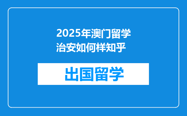 2025年澳门留学治安如何样知乎