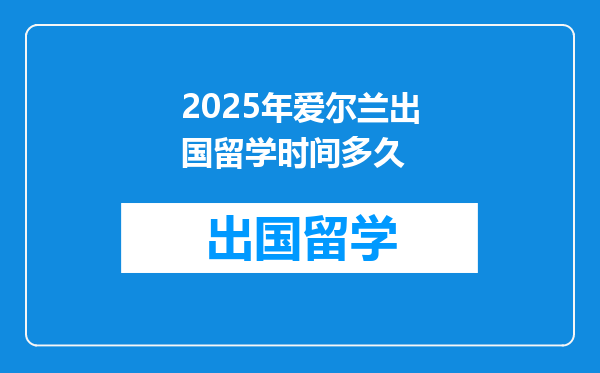 2025年爱尔兰出国留学时间多久