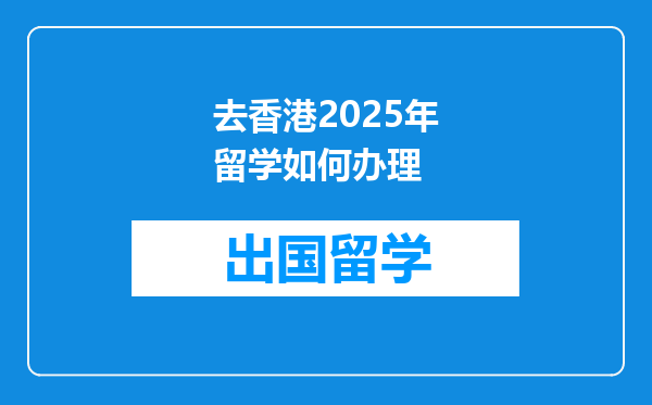 去香港2025年留学如何办理