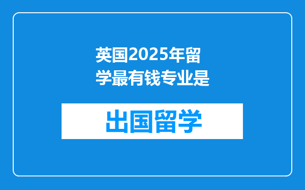 英国2025年留学最有钱专业是