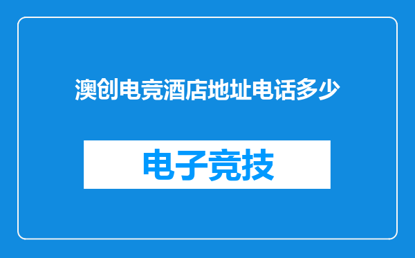 澳创电竞酒店地址电话多少