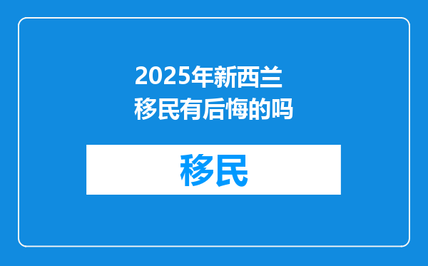 2025年新西兰移民有后悔的吗