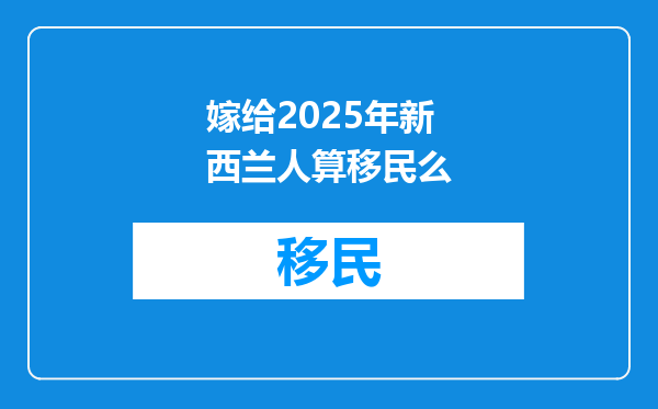 嫁给2025年新西兰人算移民么