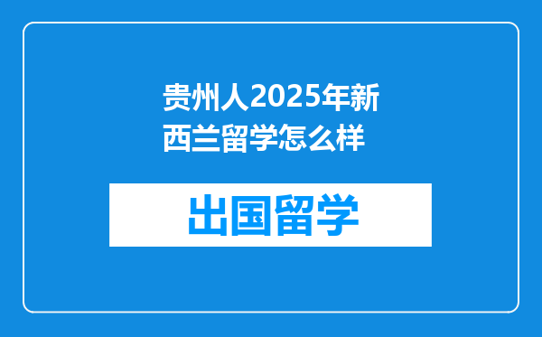 贵州人2025年新西兰留学怎么样