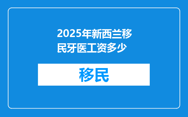 2025年新西兰移民牙医工资多少