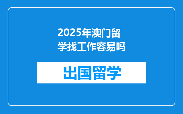 2025年澳门留学找工作容易吗