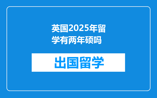 英国2025年留学有两年硕吗